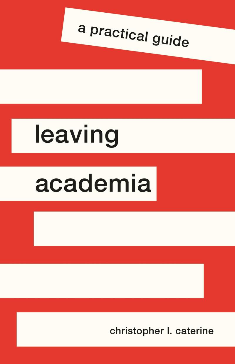 book cover of Leaving Academia: A Practical Guide by Christoper Caterine